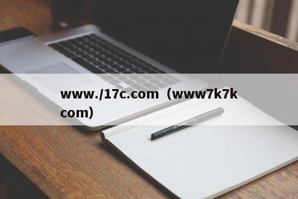 www./17c.com（www7k7kcom）