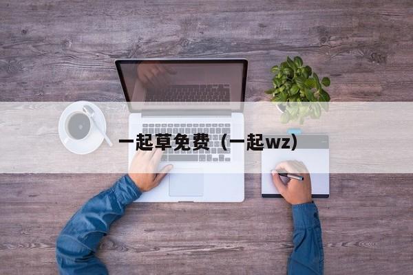 一起草免费（一起wz）