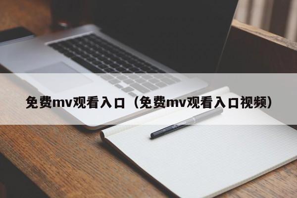 免费mv观看入口（免费mv观看入口视频）