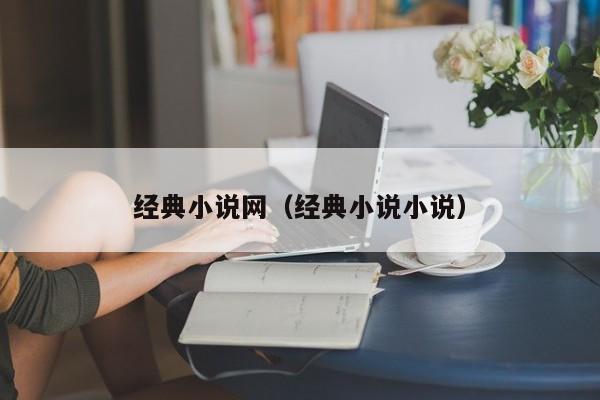 经典小说网（经典小说小说）